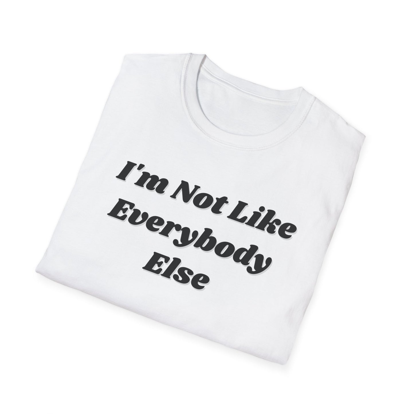I'm Not Like Everybody Else Unique Statement T-Shirt