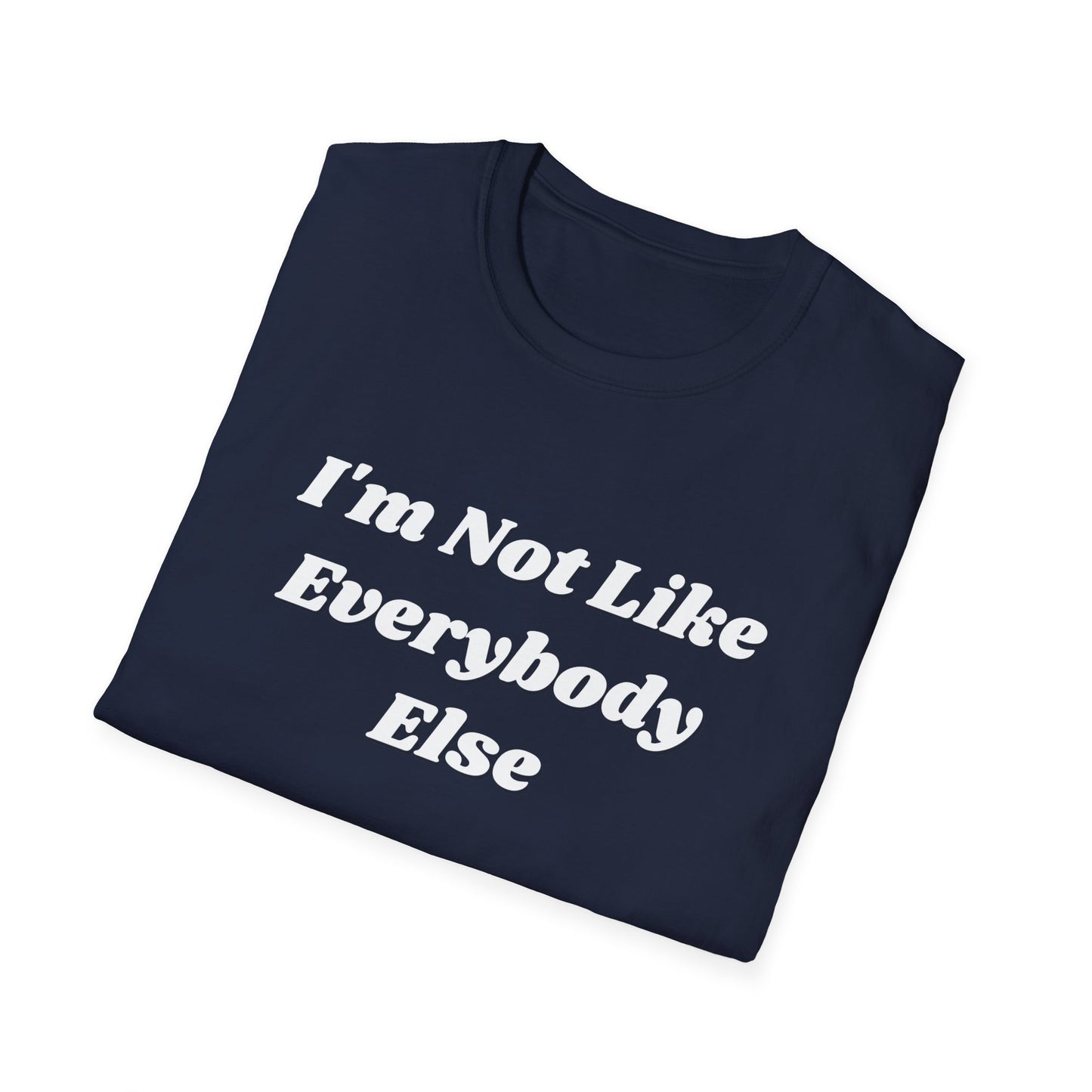 I'm Not Like Everybody Else Unique Statement T-Shirt