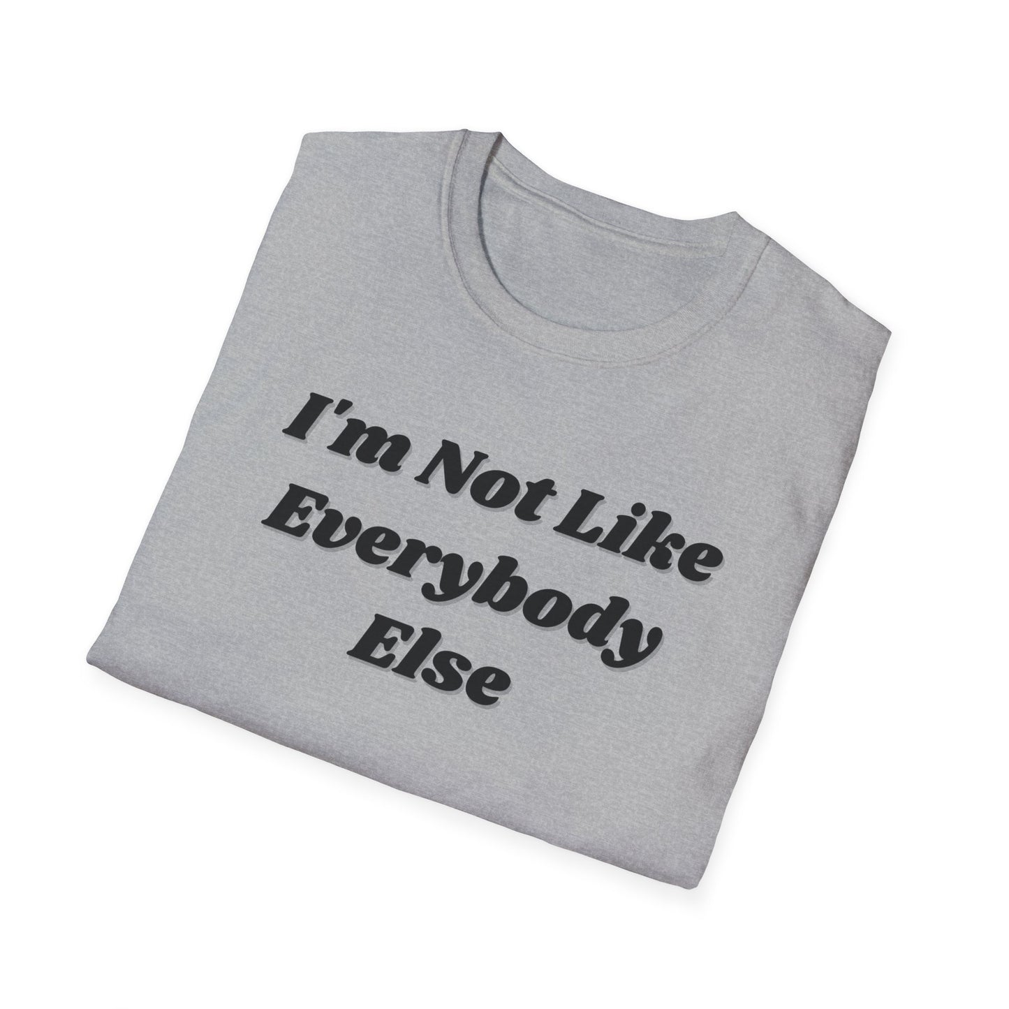 I'm Not Like Everybody Else Unique Statement T-Shirt