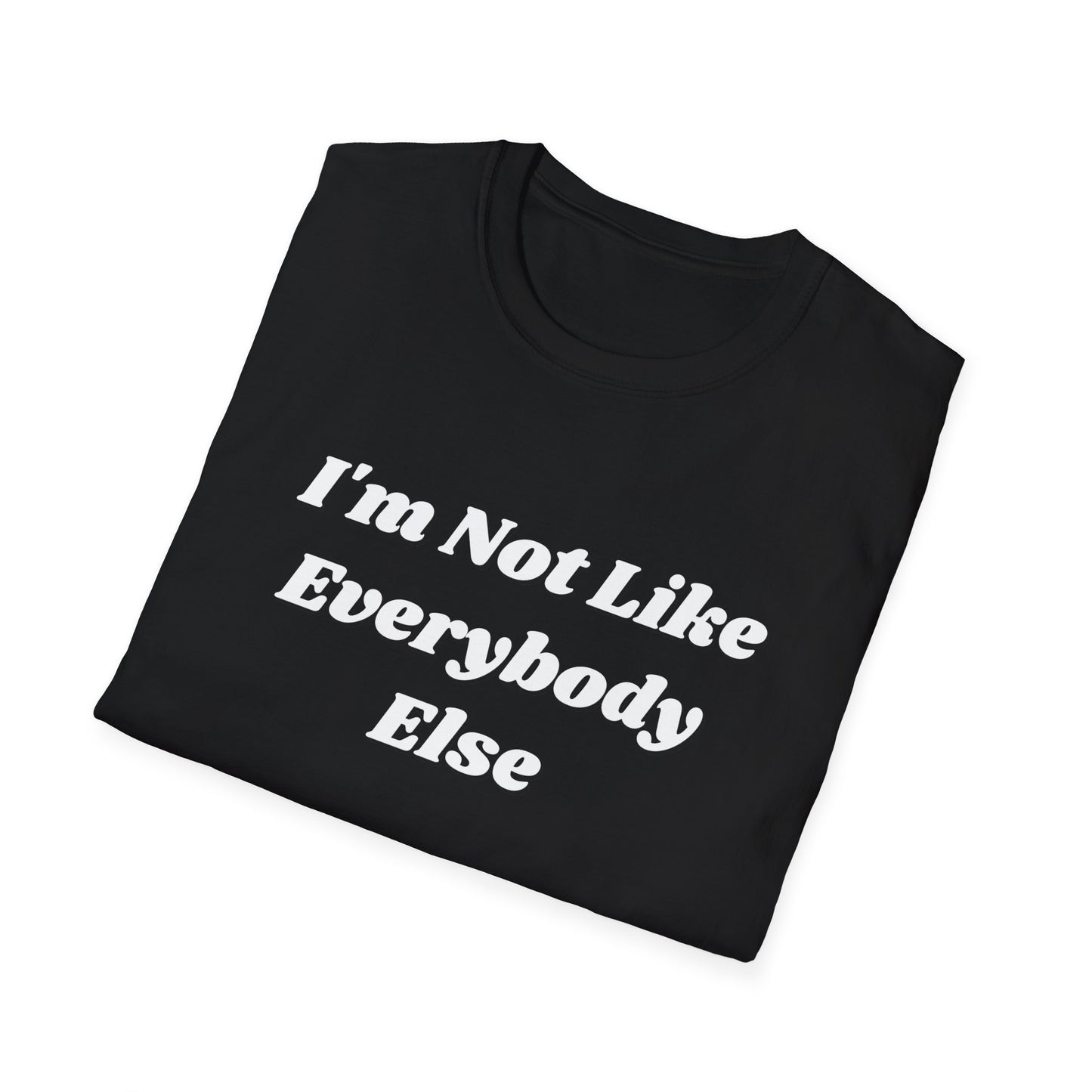 I'm Not Like Everybody Else Unique Statement T-Shirt