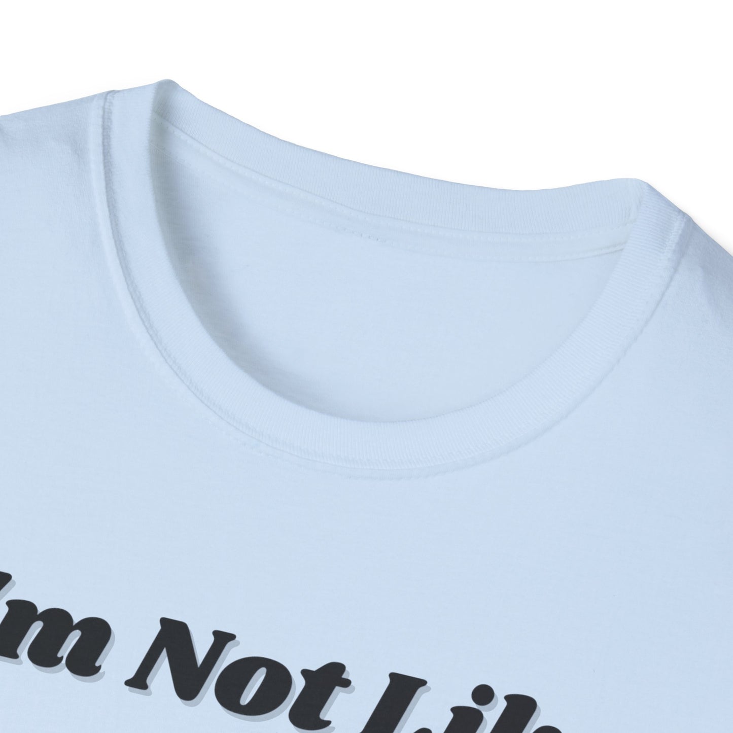 I'm Not Like Everybody Else Unique Statement T-Shirt