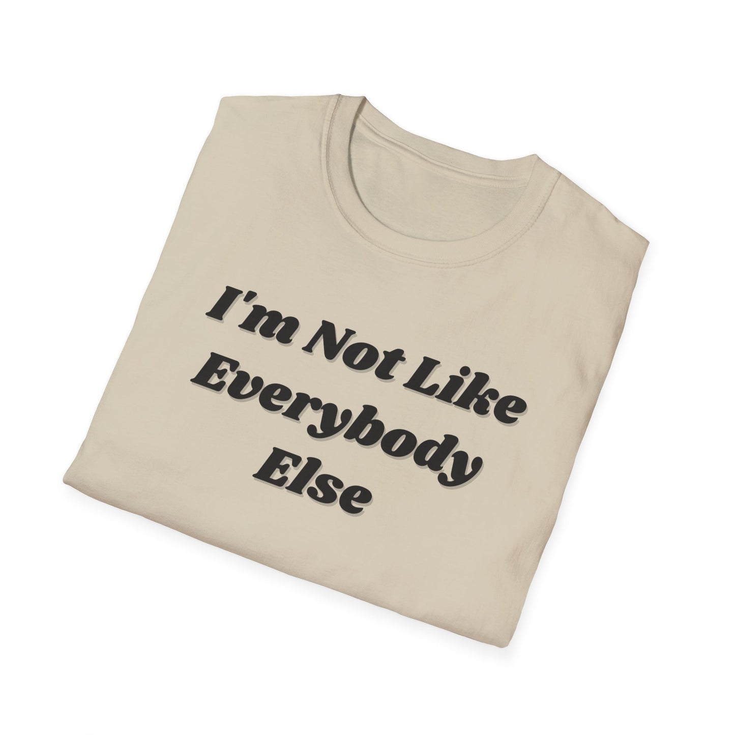 I'm Not Like Everybody Else Unique Statement T-Shirt