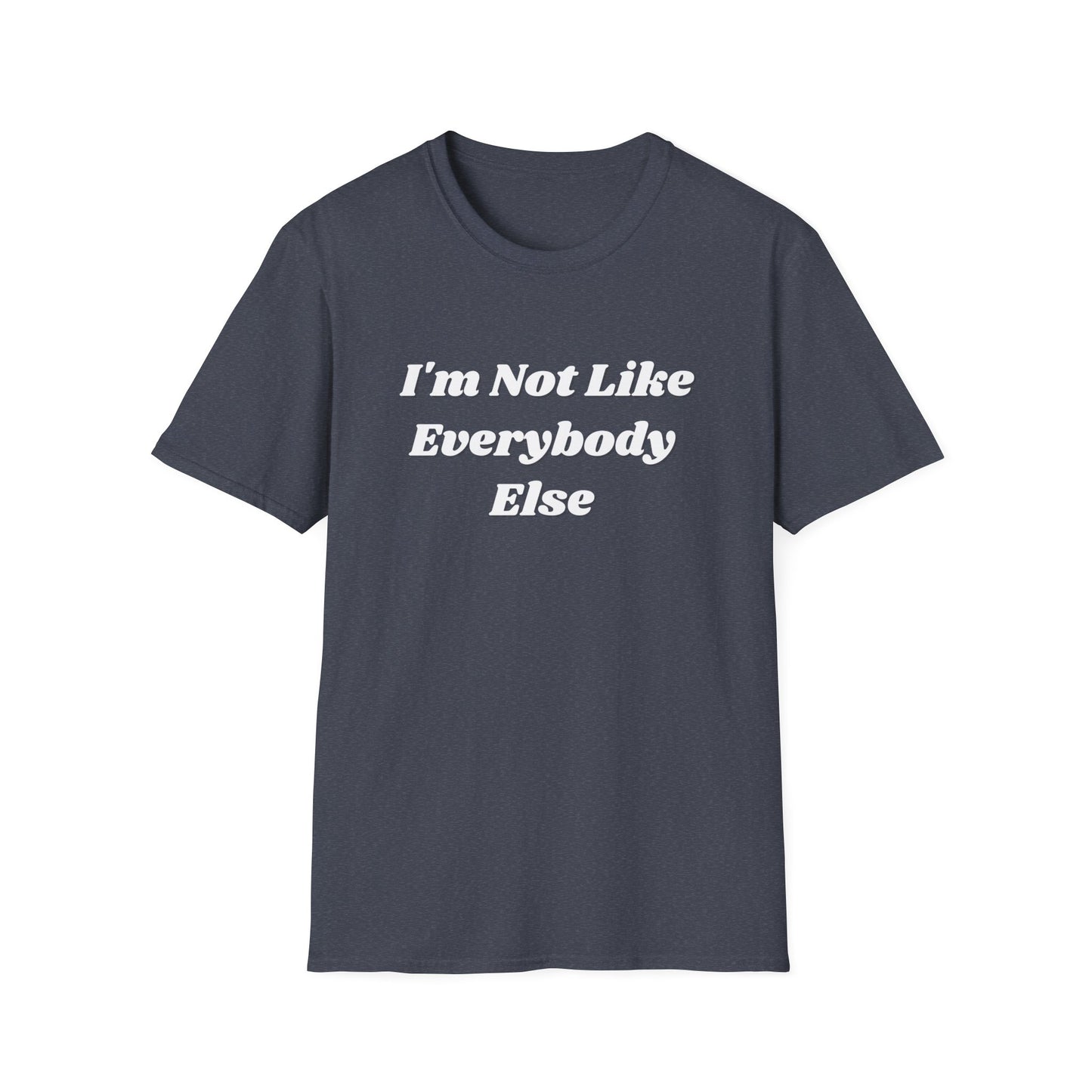 I'm Not Like Everybody Else Unique Statement T-Shirt-gray