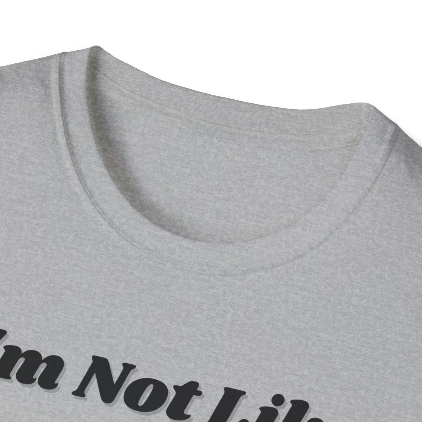 I'm Not Like Everybody Else Unique Statement T-Shirt