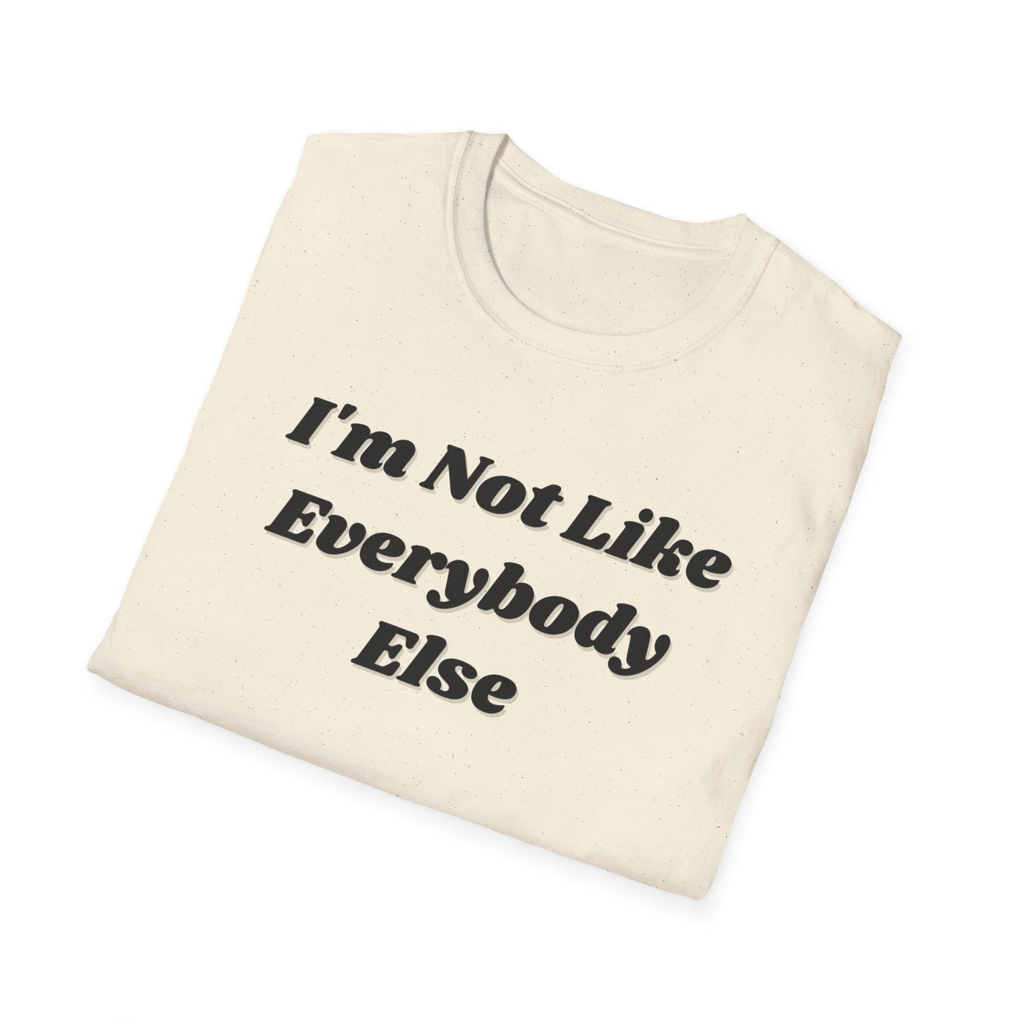 I'm Not Like Everybody Else Unique Statement T-Shirt