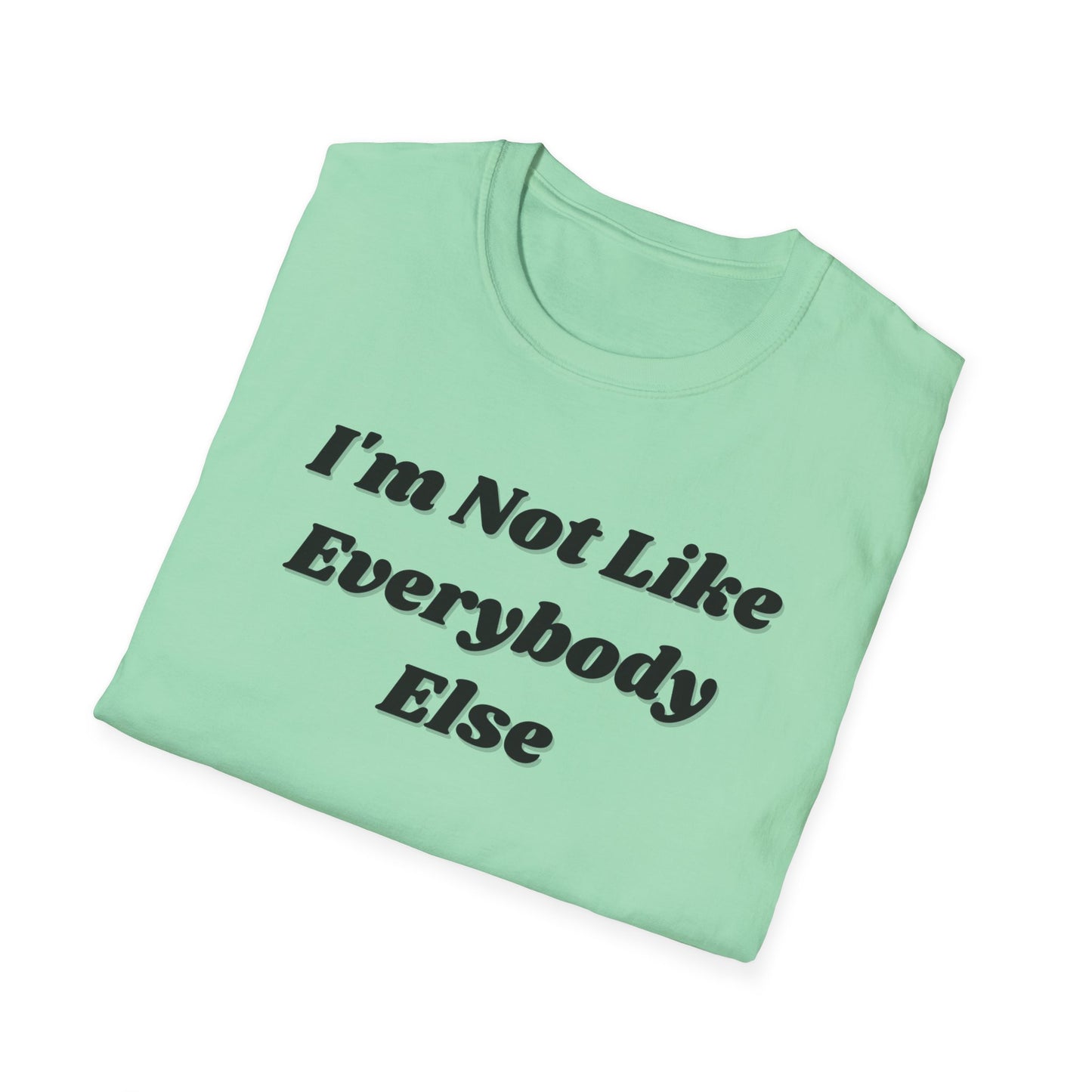 I'm Not Like Everybody Else Unique Statement T-Shirt