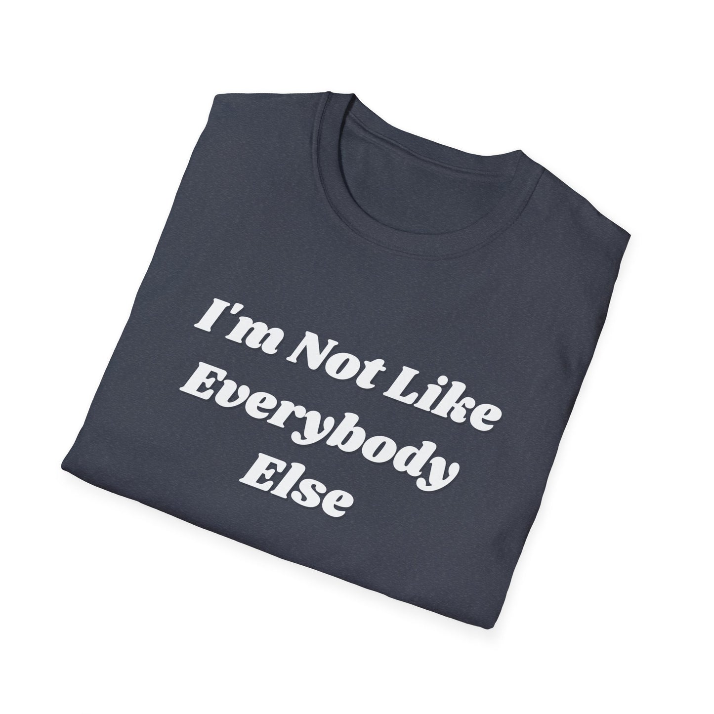 I'm Not Like Everybody Else Unique Statement T-Shirt