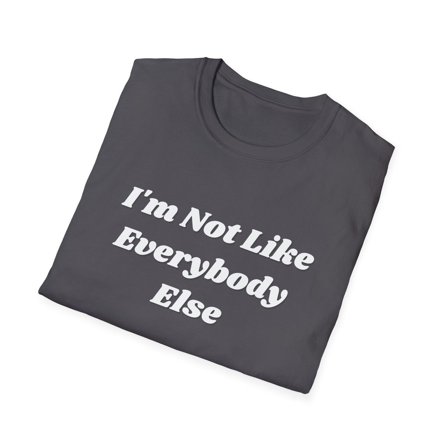 I'm Not Like Everybody Else Unique Statement T-Shirt