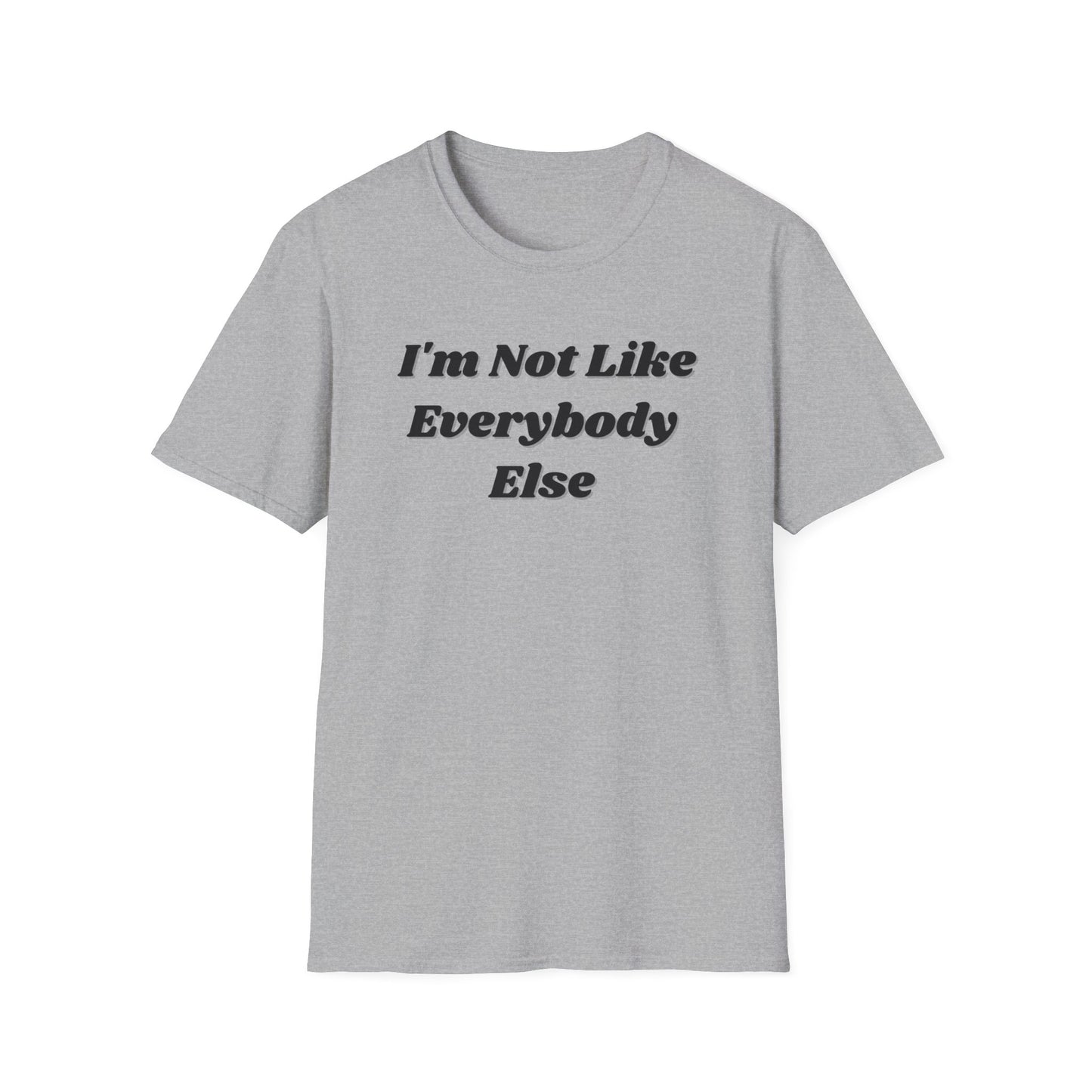 I'm Not Like Everybody Else Unique Statement T-Shirt-gray