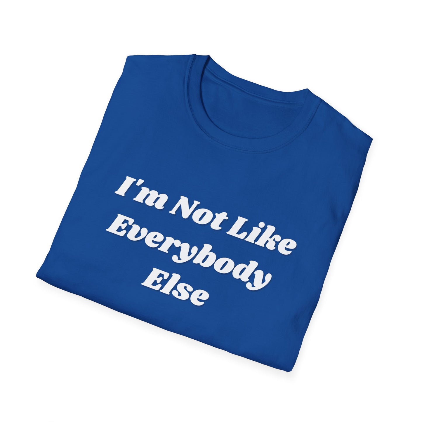 I'm Not Like Everybody Else Unique Statement T-Shirt
