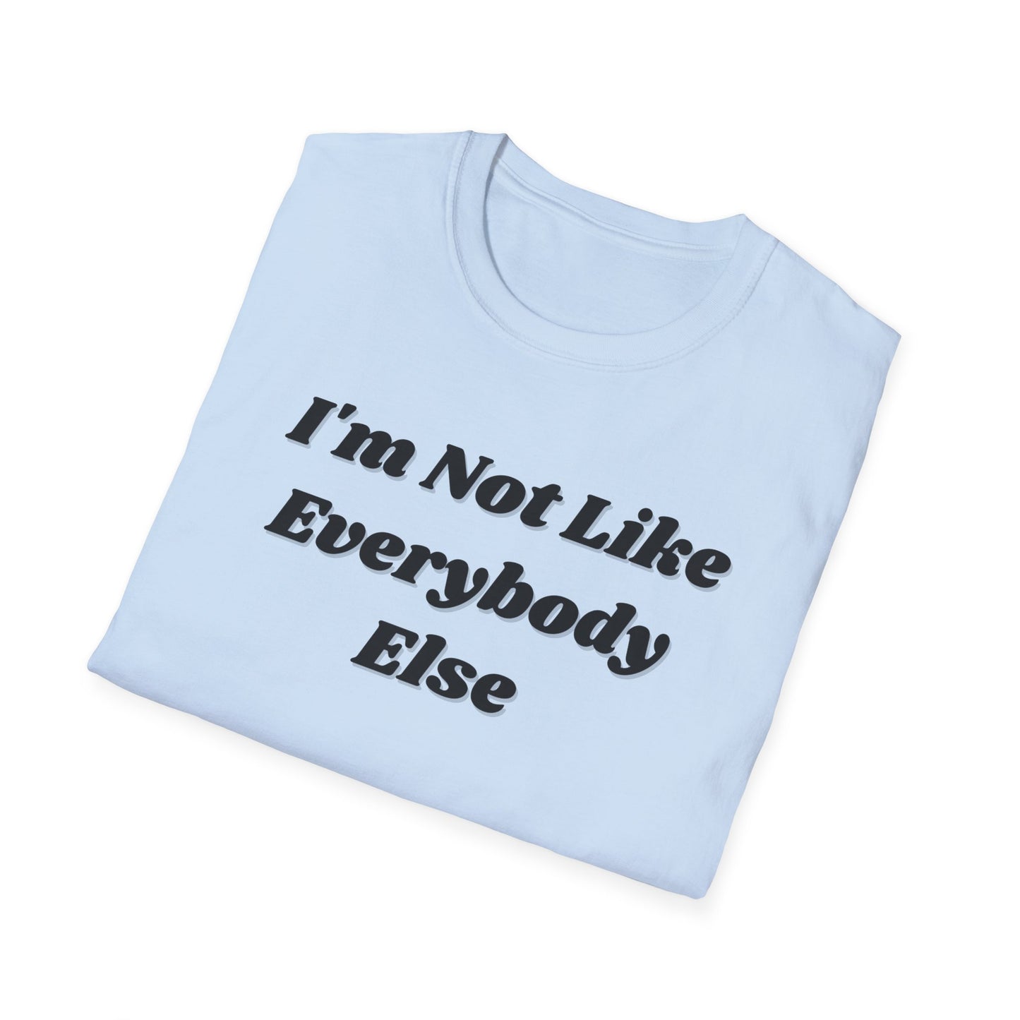 I'm Not Like Everybody Else Unique Statement T-Shirt
